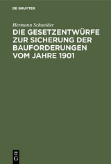 Die Gesetzentwürfe zur Sicherung der Bauforderungen vom Jahre 1901 - Hermann Schneider