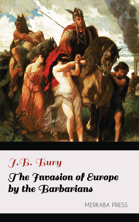 The Invasion of Europe by the Barbarians -  J.B. Bury