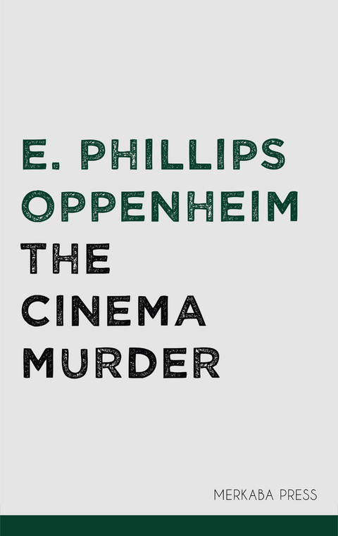 The Cinema Murder -  E. Phillips Oppenheim