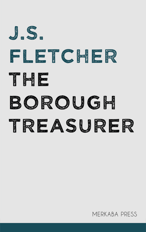 The Borough Treasurer -  J.S. Fletcher