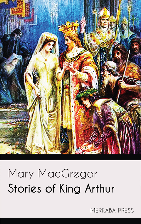 Stories of King Arthur -  Mary MacGregor