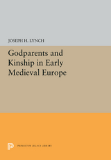 Godparents and Kinship in Early Medieval Europe - Joseph H. Lynch
