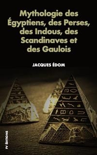 Mythologie des Égyptiens, des Perses, des Indous, des Scandinaves et des Gaulois. - Jacques Édom