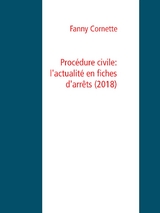 Proc&eacute;dure civile: l'actualit&eacute; en fiches d'arr&ecirc;ts (2018) - Fanny Cornette
