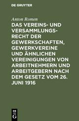 Das Vereins- und Versammlungsrecht der Gewerkschaften, Gewerkvereine und &auml;hnlichen Vereinigungen von Arbeitnehmern und Arbeitgebern nach dem Gesetz vom 26. Juni 1916 - Anton Romen