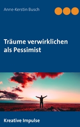 Tr&auml;ume verwirklichen als Pessimist - Anne-Kerstin Busch
