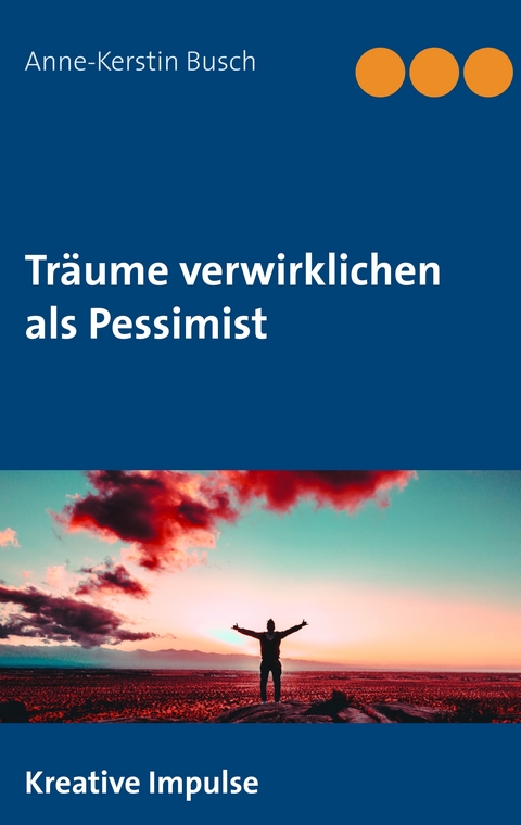 Tr&auml;ume verwirklichen als Pessimist - Anne-Kerstin Busch