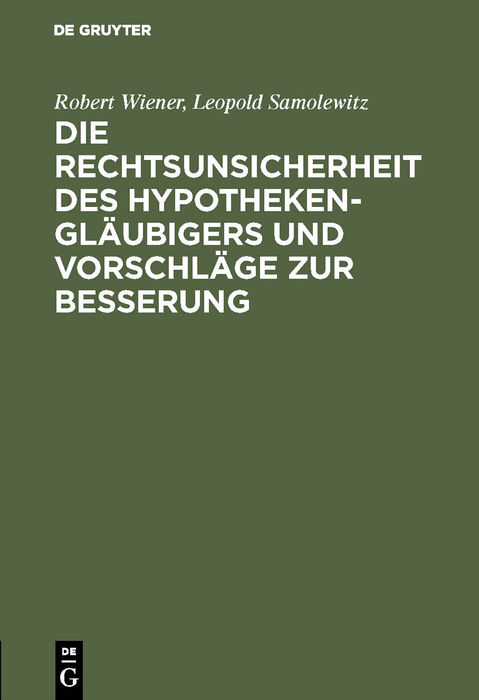 Die Rechtsunsicherheit des Hypothekengläubigers und Vorschläge zur Besserung - Robert Wiener, Leopold Samolewitz