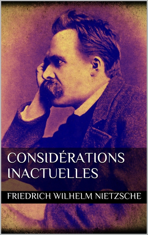 Consid&eacute;rations inactuelles - Friedrich Wilhelm Nietzsche