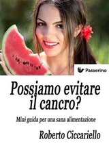 Possiamo evitare il cancro? Mini guida per una sana alimentazione - Roberto Ciccariello