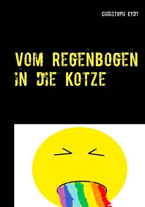 Vom Regenbogen in die Kotze - Christoph Eydt