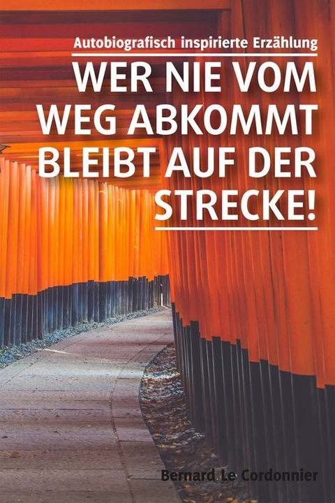 Wer nie vom Weg abkommt, bleibt auf der Strecke! -  Bernard Le Cordonnier
