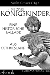 Die zwei K&ouml;nigskinder - Eine historische Ballade aus Ostfriesland -  Sascha Grosser (Hg.)