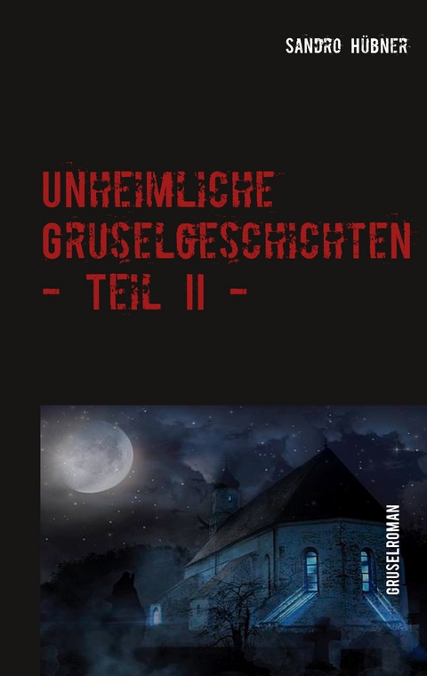 Unheimliche Gruselgeschichten - Teil II - - Sandro H&uuml;bner
