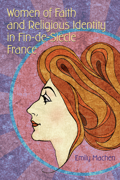 Women of Faith and Religious Identity in Fin-de-Si&egrave;cle France - Emily Machen