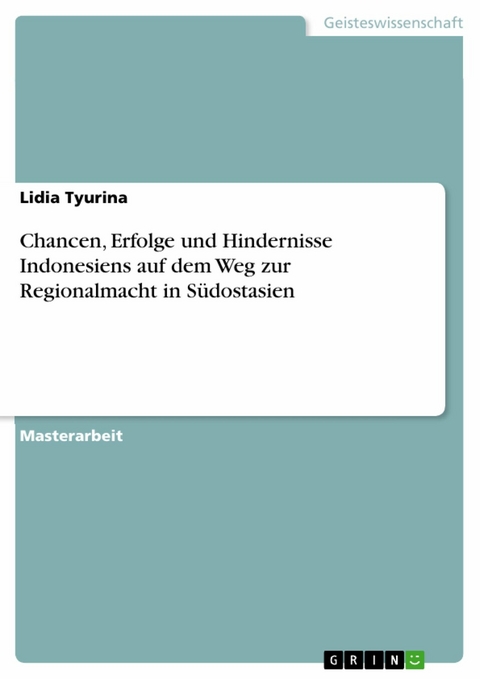 Chancen, Erfolge und Hindernisse Indonesiens auf dem Weg zur Regionalmacht in S&uuml;dostasien -  Lidia Tyurina