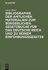 Bibliographie der amtlichen Materialien zum Bürgerlichen Gesetzbuche für das deutsche Reich und zu seinem Einführungsgesetze - Georg Maas