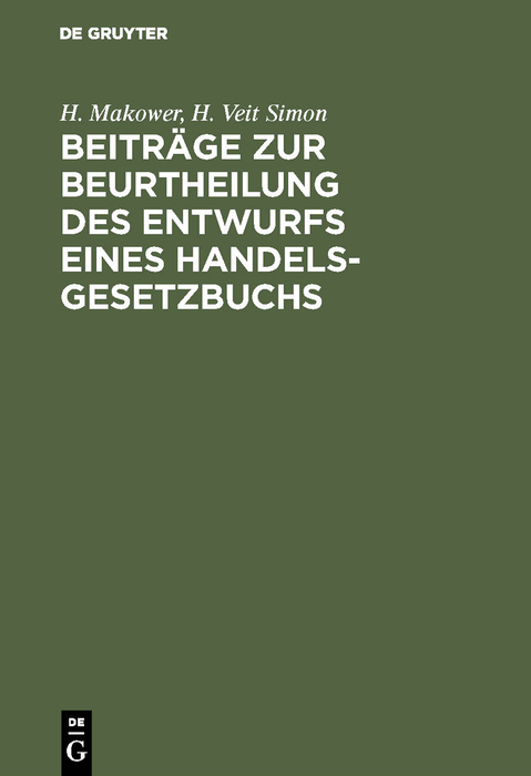 Beiträge zur Beurtheilung des Entwurfs eines Handelsgesetzbuchs - H. Makower, H. Veit Simon