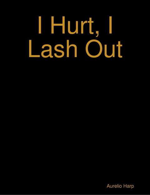 I Hurt, I Lash Out -  Aurelio Harp