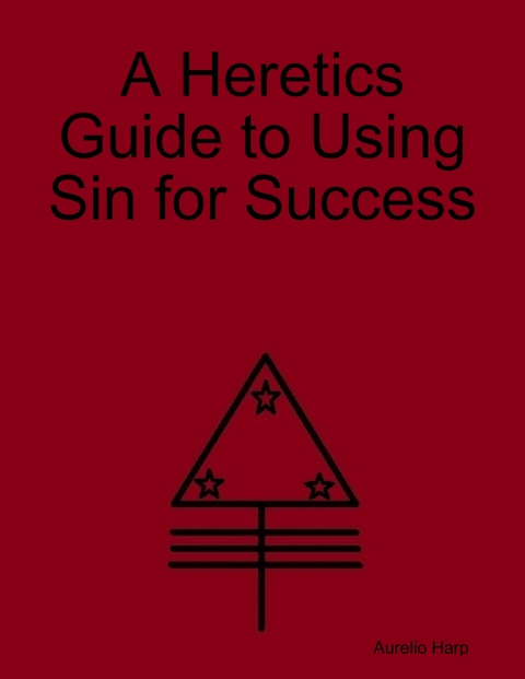 Heretics Guide to Using Sin for Success -  Aurelio Harp