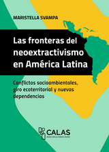 Las fronteras del neoextractivismo en Am&eacute;rica Latina -  Maristella Svampa