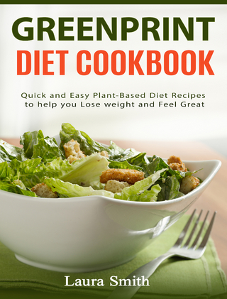 Greenprint Diet Cookbook : Quick and Easy Plant-Based Diet Recipes to Help you lose weight and feel great
