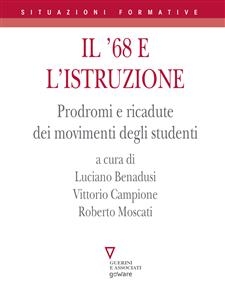 Il &rsquo;68 e l&rsquo;istruzione. Prodromi e ricadute dei movimenti degli studenti - Luciano Benadusi, Vittorio Campione, Roberto Moscati