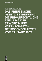 Das preu&szlig;ische Gesetz betreffend die privatrechtliche Stellung der Erwerbs- und Wirthschafts-Genossenschaften vom 27. M&auml;rz 1867 - 