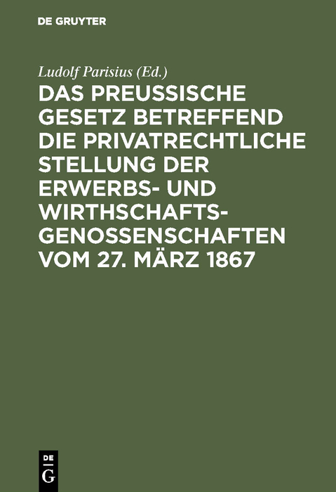 Das preu&szlig;ische Gesetz betreffend die privatrechtliche Stellung der Erwerbs- und Wirthschafts-Genossenschaften vom 27. M&auml;rz 1867 - 