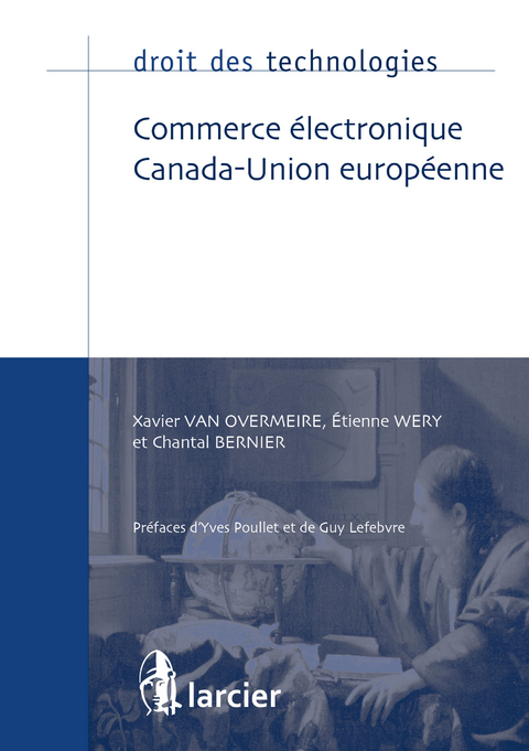 Commerce &eacute;lectronique Canada-Union europ&eacute;enne - Chantal Bernier, Xavier Van Overmeire, Etienne W&eacute;ry