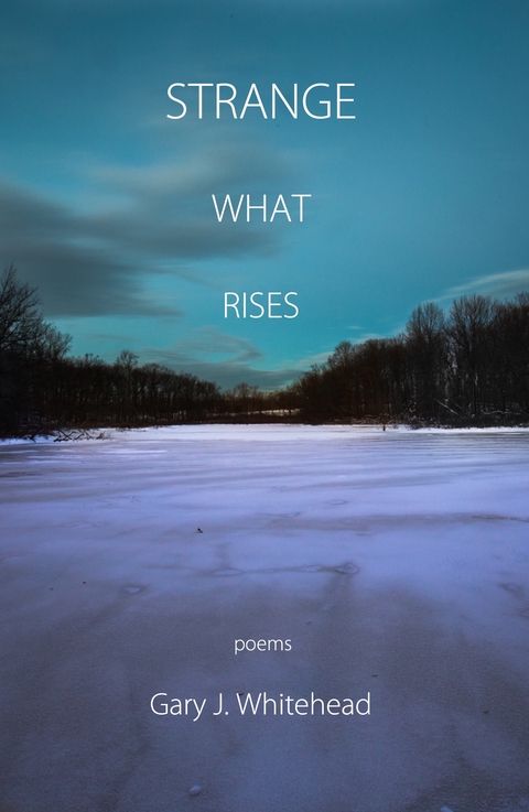 Strange What Rises - Gary J. Whitehead
