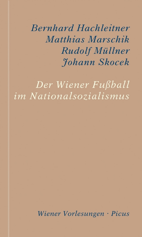 Der Wiener Fu&szlig;ball im Nationalsozialismus - Bernhard Hachleitner, Matthias Marschik, Rudolf M&uuml;llner, Johann Skocek
