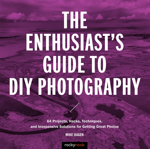 The Enthusiast's Guide to DIY Photography - Mike Hagen