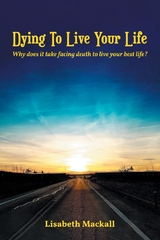 Dying to Live Your Life - Lisabeth Mackall