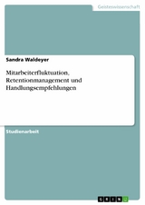 Mitarbeiterfluktuation, Retentionmanagement und Handlungsempfehlungen -  Sandra Waldeyer