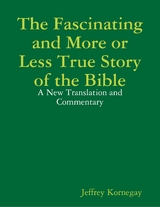 Fascinating and More or Less True Story of the Bible: A New Translation and Commentary -  Jeffrey Kornegay