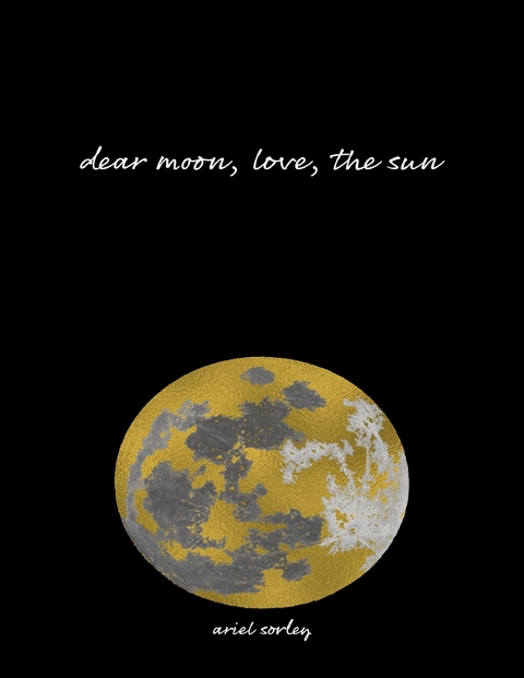 Dear Moon, Love, the Sun -  Sorley Ariel Sorley