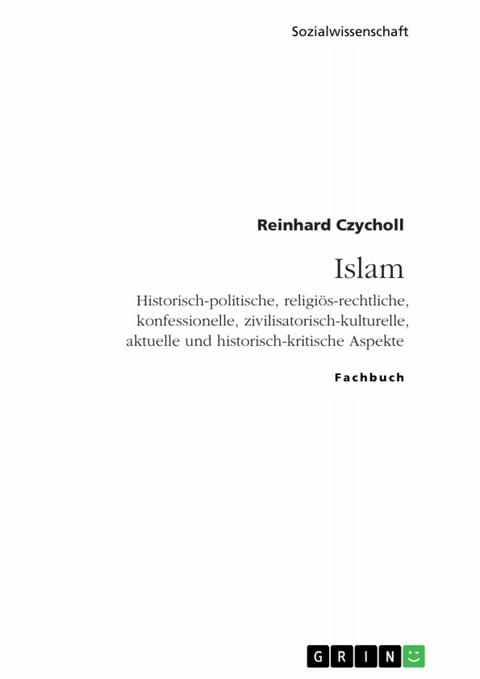 Islam. Historisch-politische, religi&ouml;s-rechtliche, konfessionelle, zivilisatorisch-kulturelle, aktuelle und historisch-kritische Aspekte -  Reinhard Czycholl