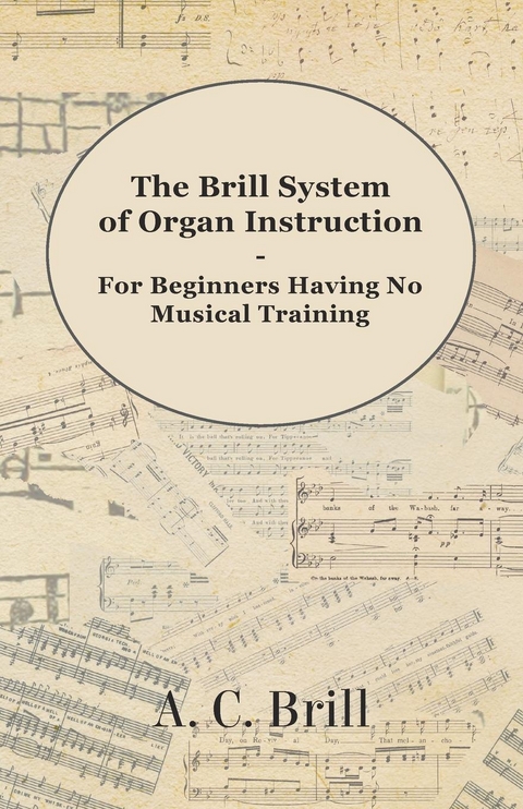The Brill System of Organ Instruction - For Beginners Having No Musical Training - With Registrations for the Hammond Organ, Pipe Organ, and Directions for the use of the Hammond Solovox - A. C. Brill