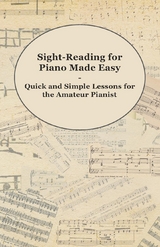 Sight-Reading for Piano Made Easy - Quick and Simple Lessons for the Amateur Pianist -  ANON