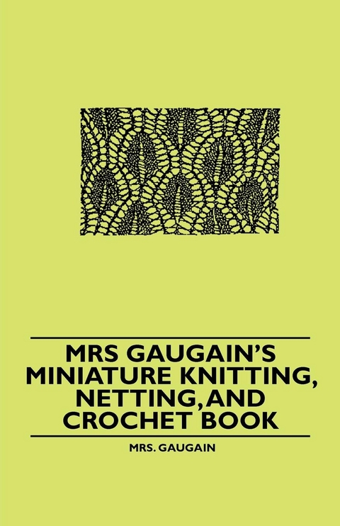 Mrs Gaugain's Miniature Knitting, Netting, and Crochet Book - Mrs. Gaugain