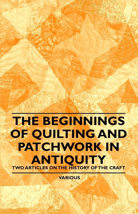 The Beginnings of Quilting and Patchwork in Antiquity - Two Articles on the History of the Craft -  Various authors