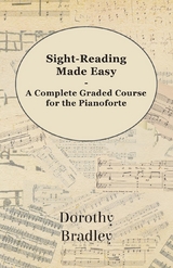 Sight-Reading Made Easy - A Complete Graded Course for the Pianoforte - Dorothy Bradley