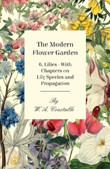 Modern Flower Garden - 6. Lilies - With Chapters on Lily Species and Propagation -  W. A. Constable