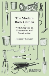 The Modern Rock Garden - With Chapters on Preparation and Construction - Herbert Cowley