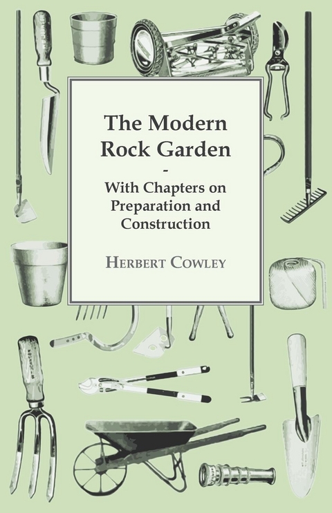 The Modern Rock Garden - With Chapters on Preparation and Construction - Herbert Cowley