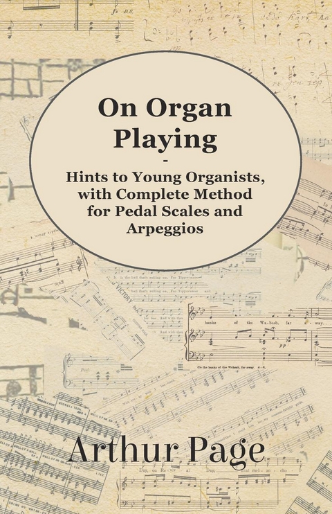 On Organ Playing - Hints to Young Organists, with Complete Method for Pedal Scales and Arpeggios - Arthur Page