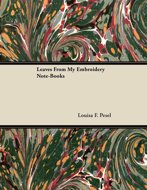 Leaves from My Embroidery Note-Books - Louisa F. Pesel