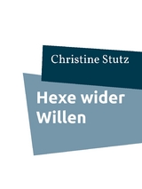 Hexe wider Willen - Christine Stutz