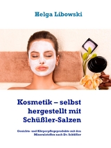 Kosmetik &ndash; selbst hergestellt mit Sch&uuml;&szlig;ler-Salzen - Helga Libowski